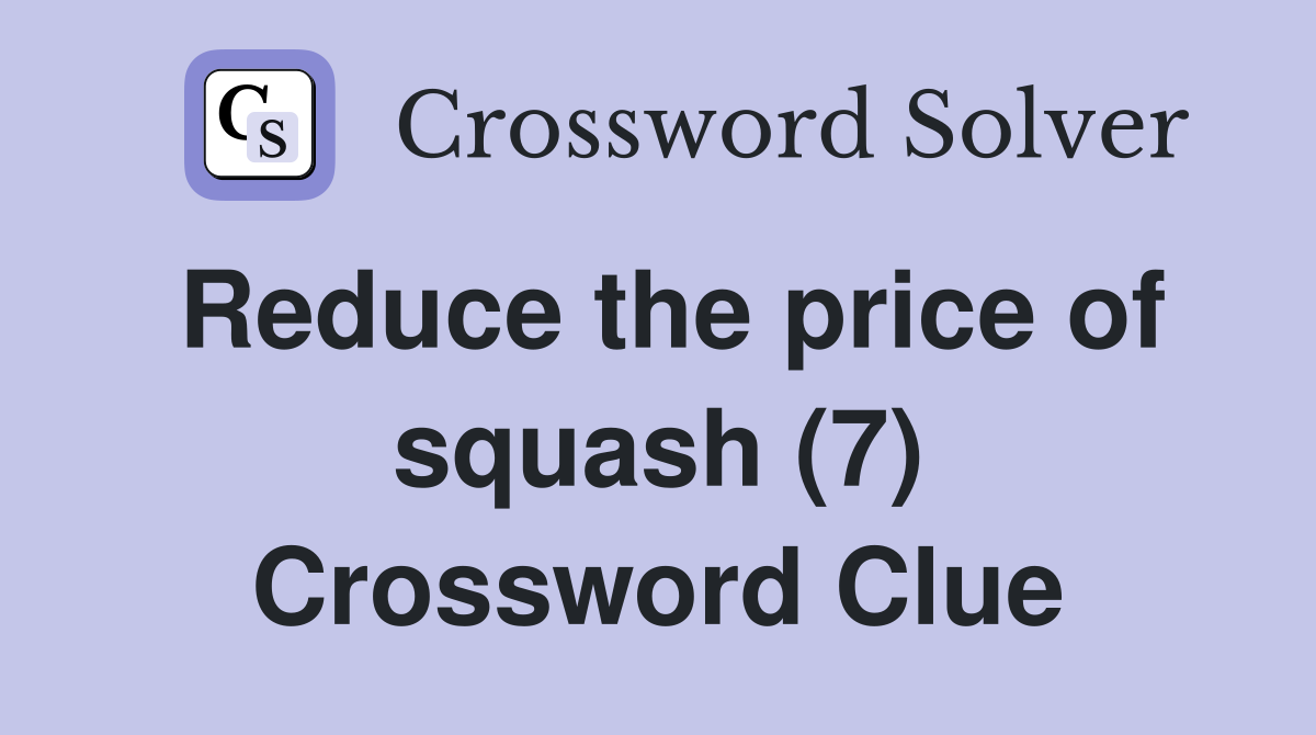 Reduce the price of squash (7) Crossword Clue