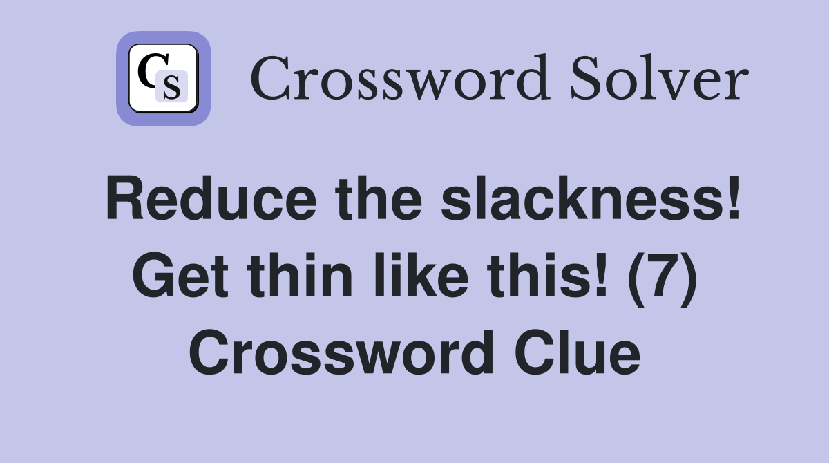 Reduce the slackness! Get thin like this! (7) Crossword Clue