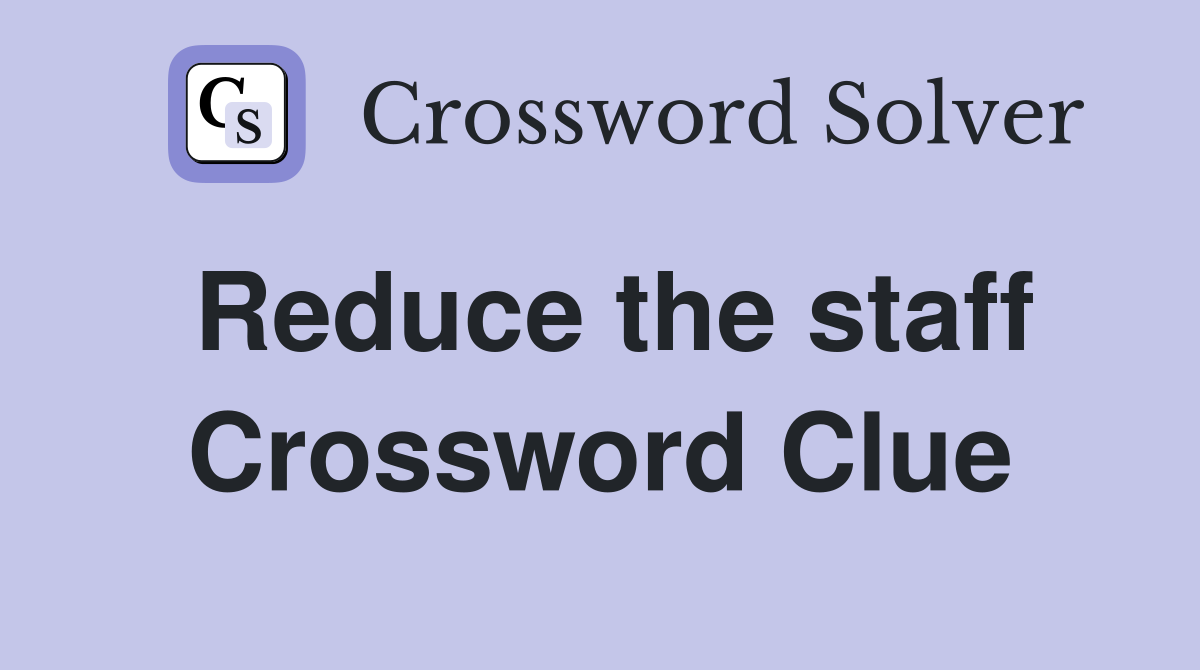 Reduce the staff Crossword Clue