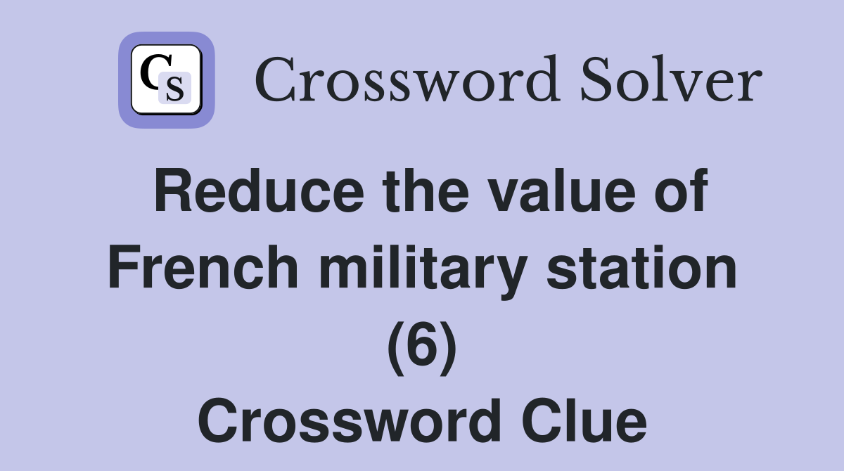 Reduce the value of French military station (6) Crossword Clue
