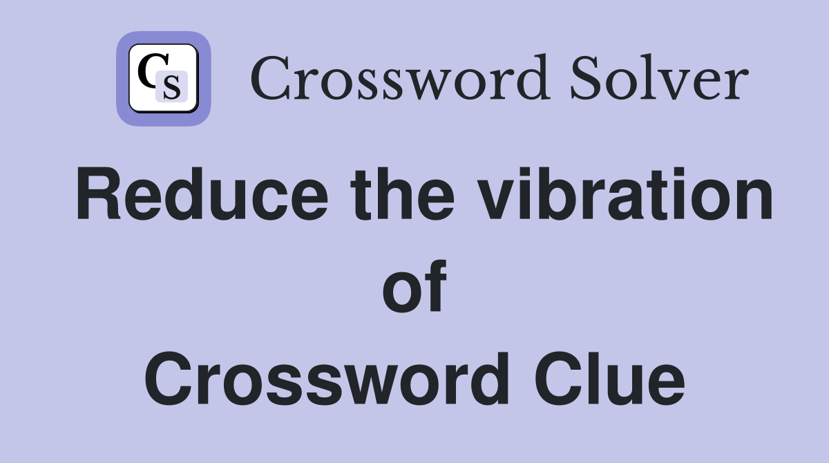 Reduce the vibration of Crossword Clue