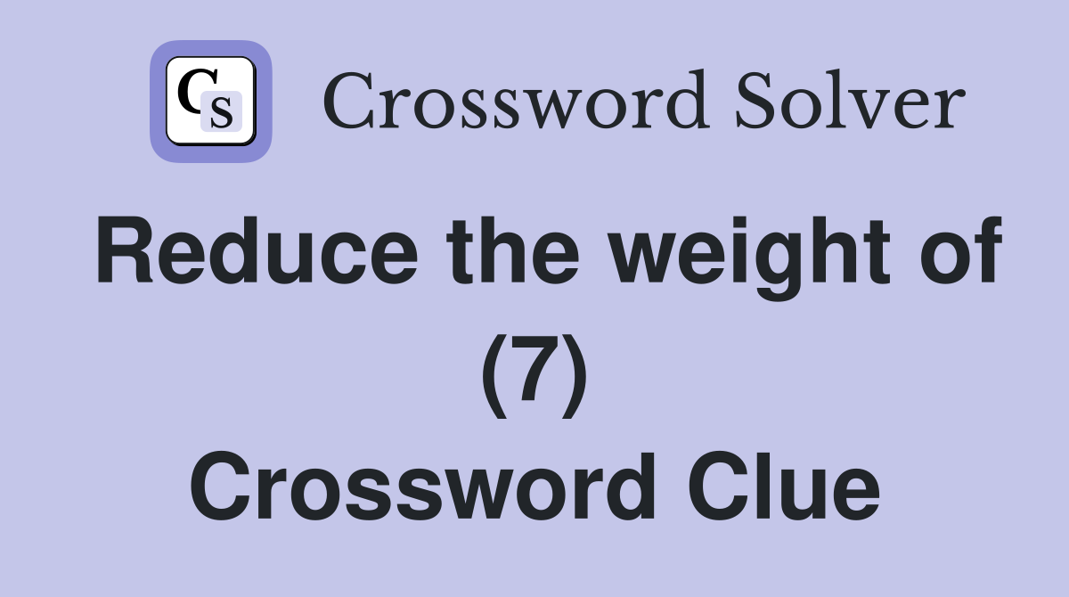 Reduce the weight of (7) Crossword Clue