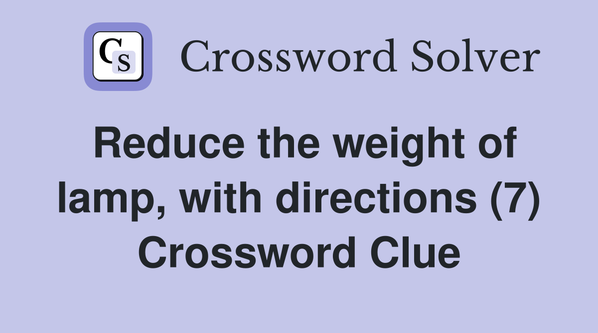 Reduce the weight of lamp, with directions (7) Crossword Clue