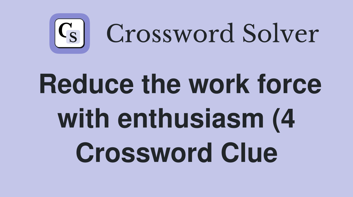 Reduce the work force with enthusiasm (4) Crossword Clue Answers Reduce the work force with enthusiasm (4) Crossword Clue Answers