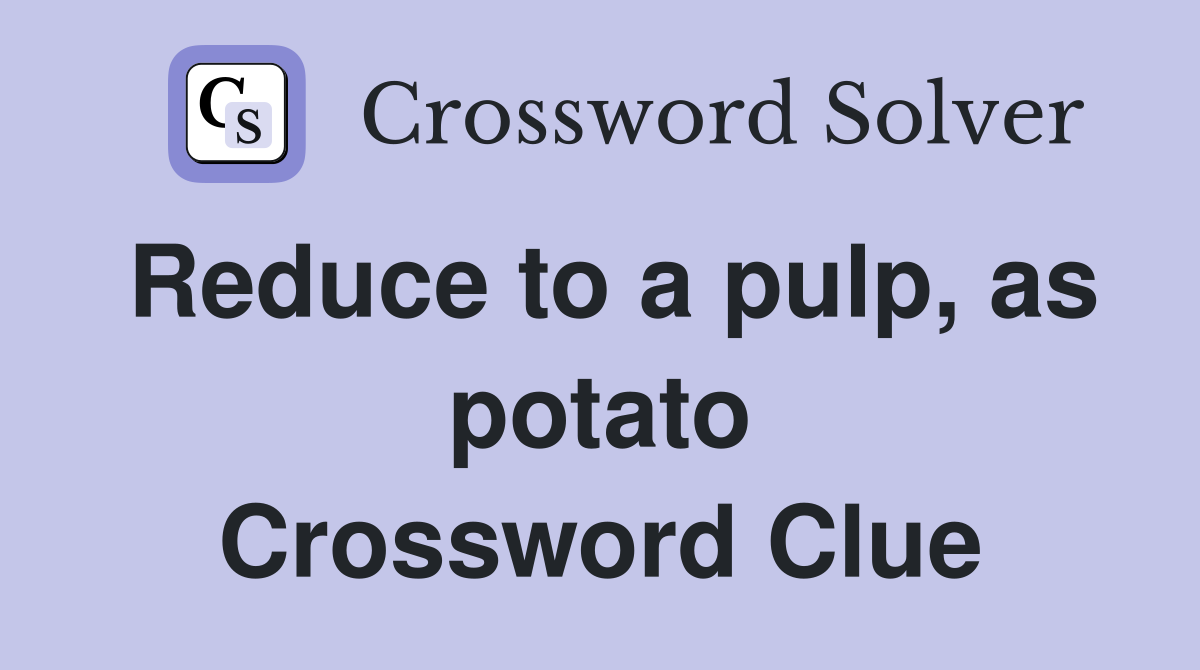 Reduce to a pulp, as potato Crossword Clue