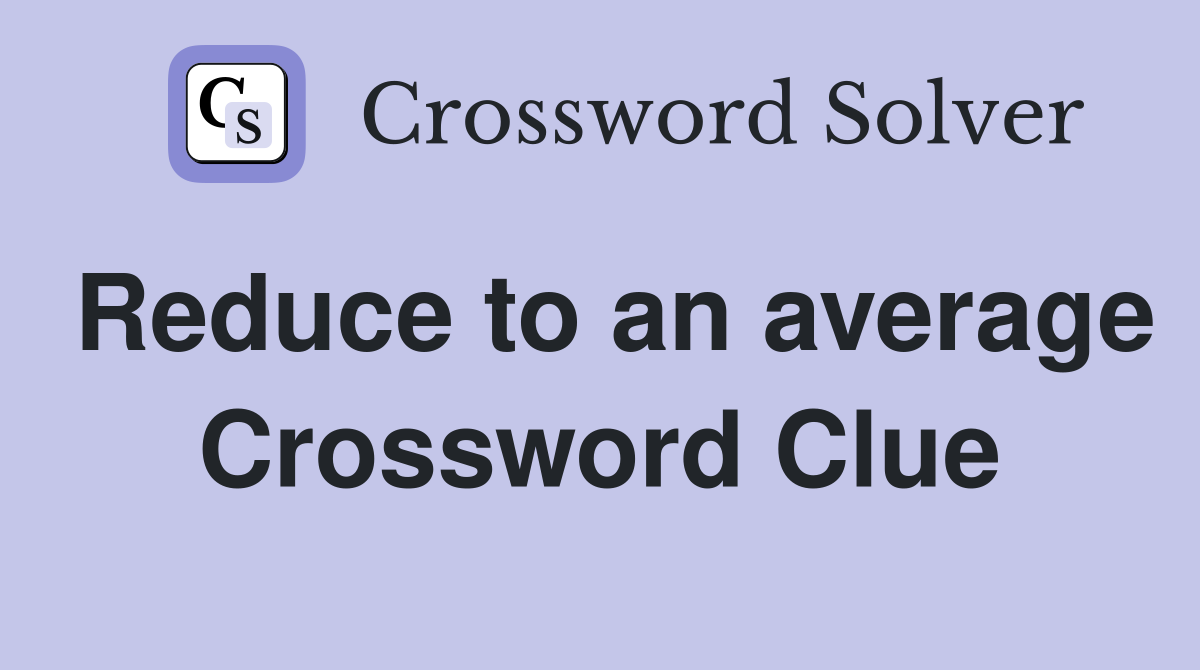 Reduce to an average Crossword Clue