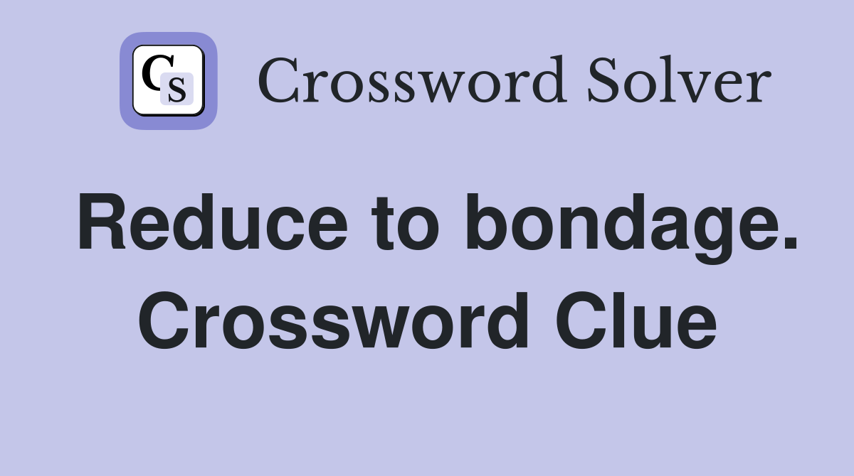 Reduce to bondage. Crossword Clue