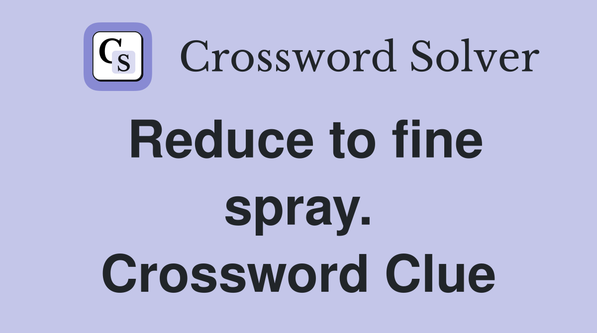 Reduce to fine spray. Crossword Clue
