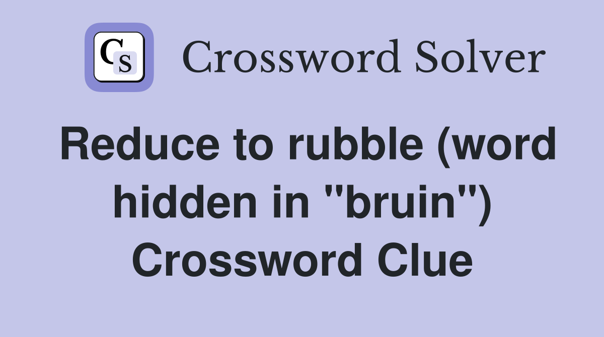 Reduce to rubble (word hidden in "bruin") Crossword Clue