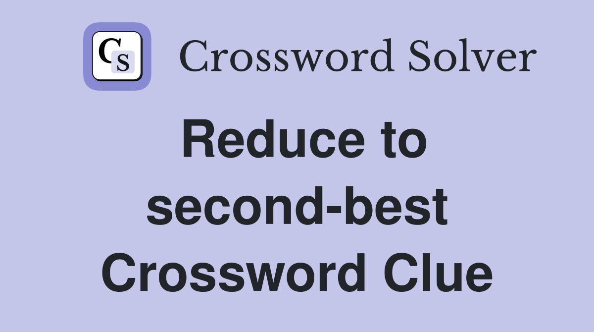 Reduce to second-best Crossword Clue