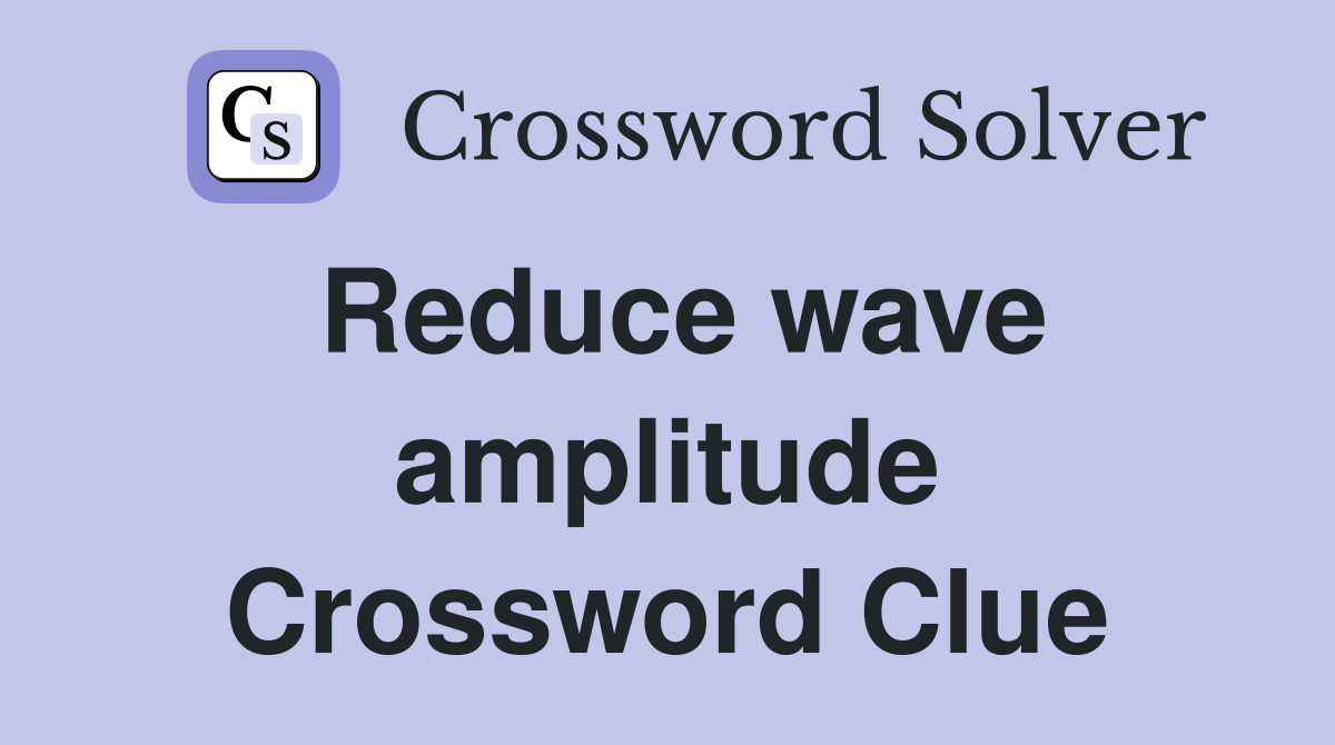 Reduce wave amplitude Crossword Clue