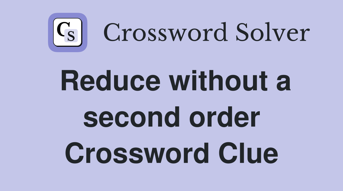 Reduce without a second order Crossword Clue