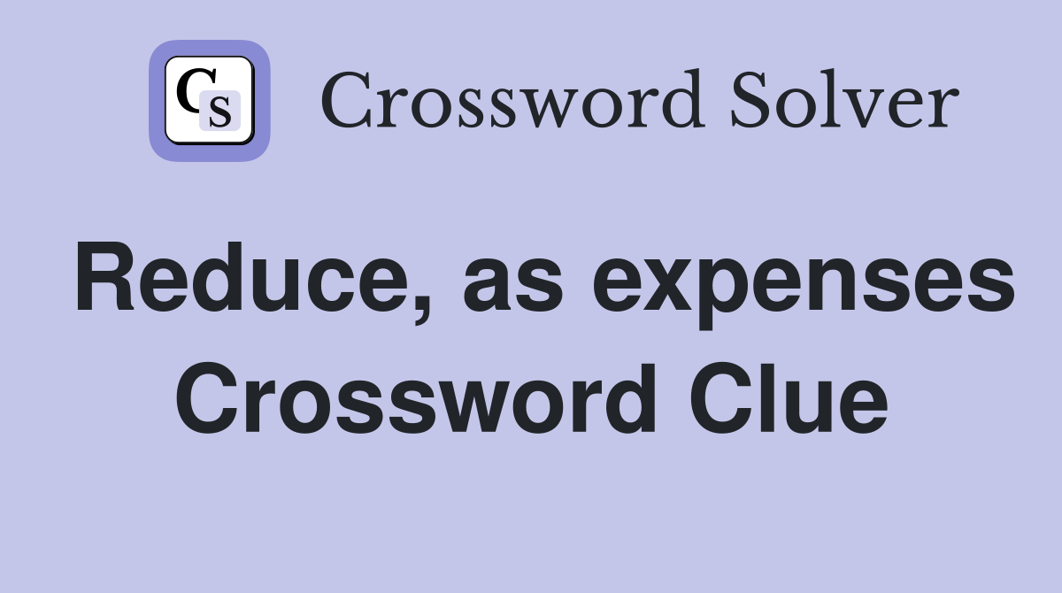 Reduce, as expenses Crossword Clue