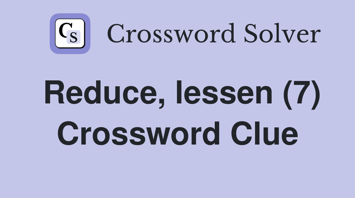 Reduce lessen (7) Crossword Clue Answers Crossword Solver