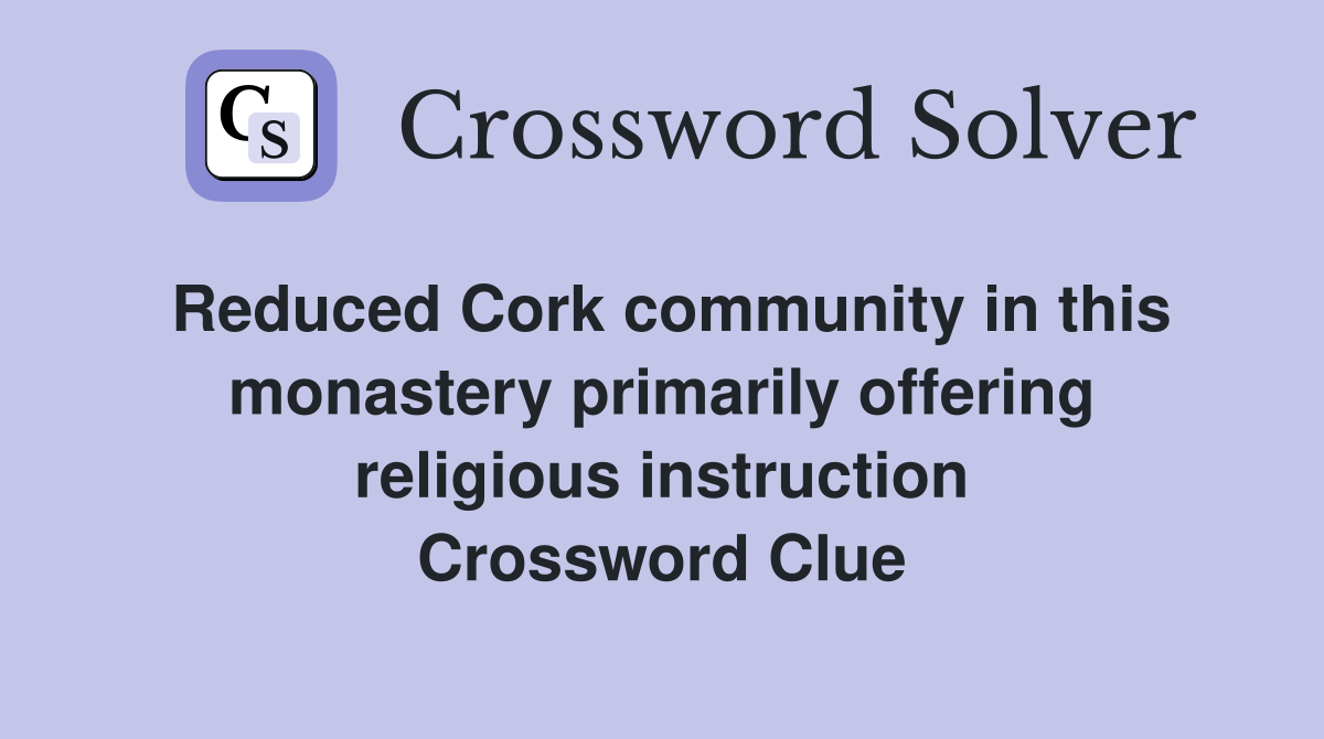 Reduced Cork community in this monastery primarily offering religious instruction Crossword Clue