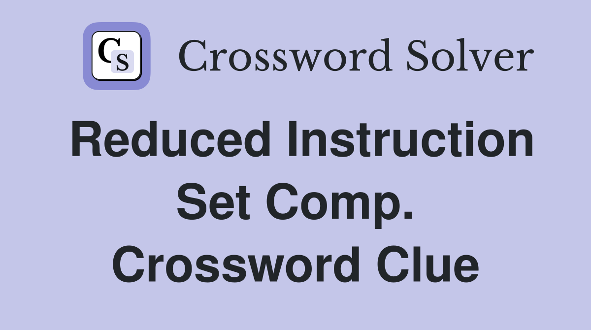 Reduced Instruction Set Comp. Crossword Clue