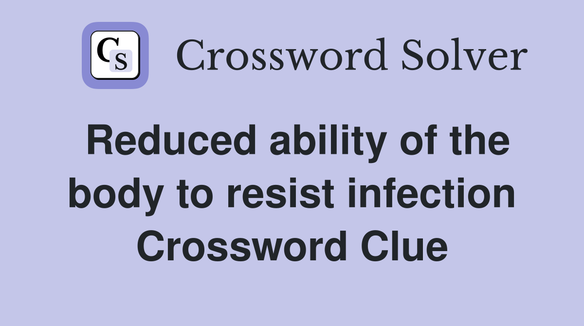 Reduced ability of the body to resist infection Crossword Clue