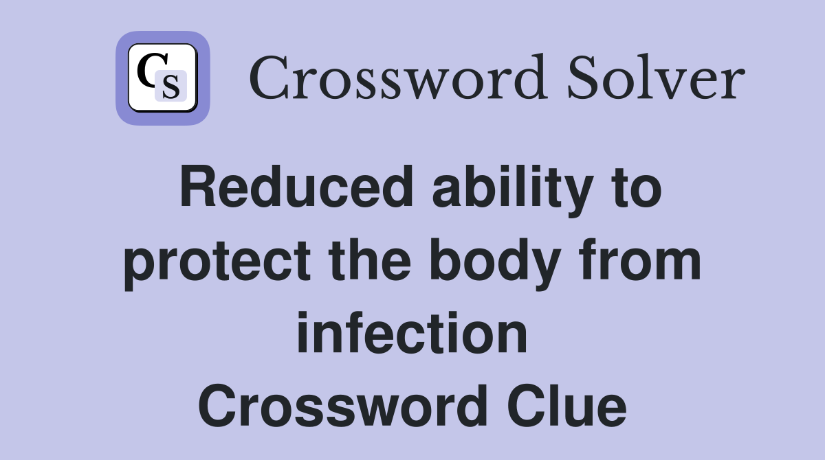 Reduced ability to protect the body from infection Crossword Clue