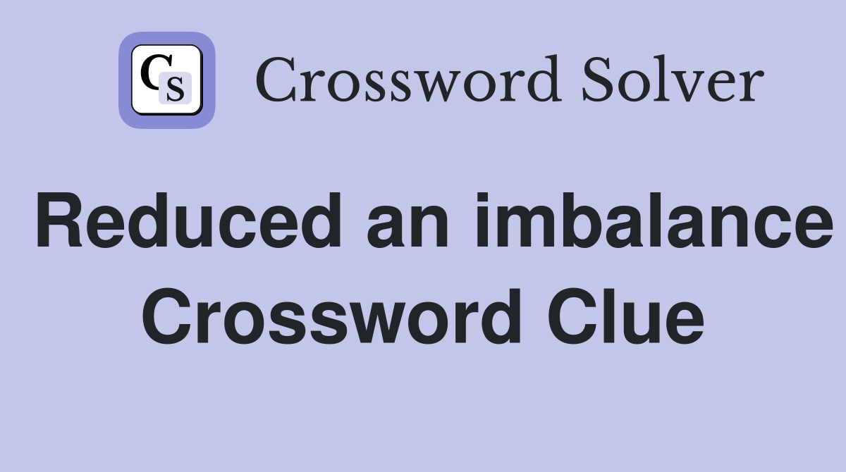 Reduced an imbalance Crossword Clue