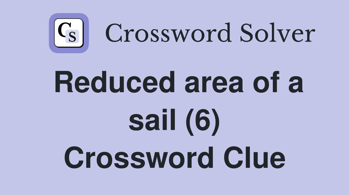 Reduced area of a sail (6) Crossword Clue