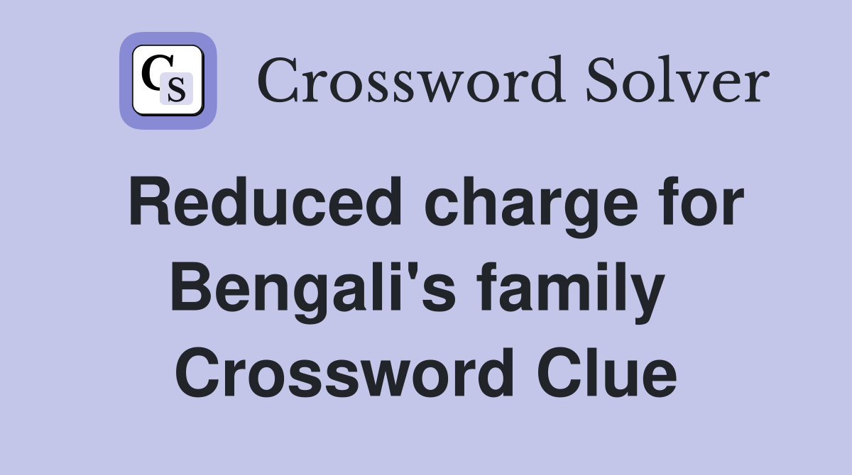 Reduced charge for Bengali's family  Crossword Clue