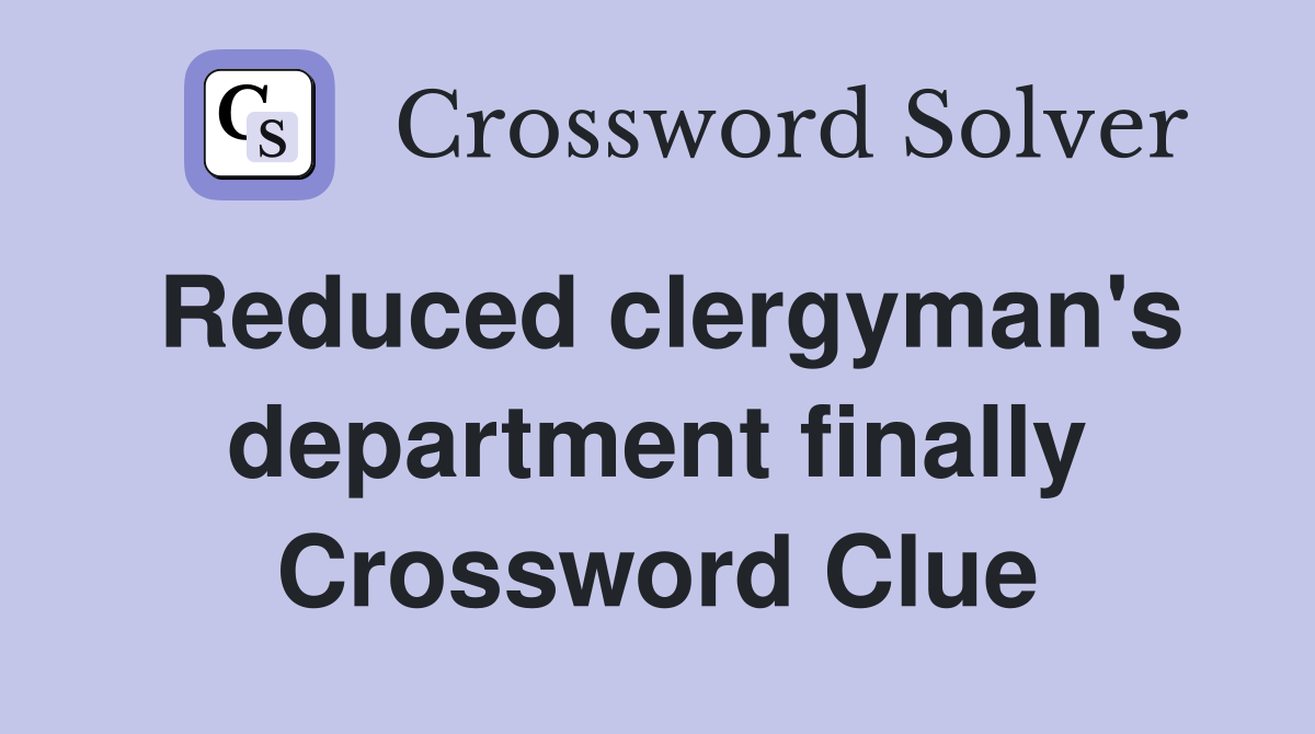 Reduced clergyman's department finally Crossword Clue