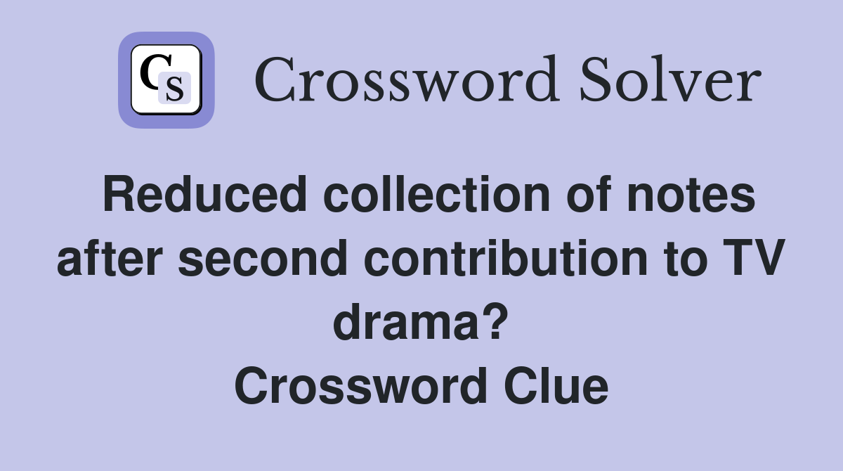 Reduced collection of notes after second contribution to TV drama? Crossword Clue