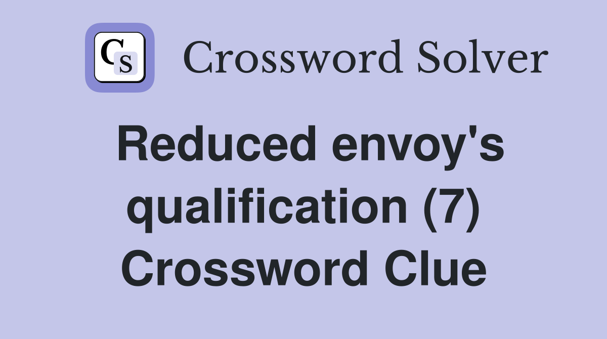 Reduced envoy's qualification (7) Crossword Clue