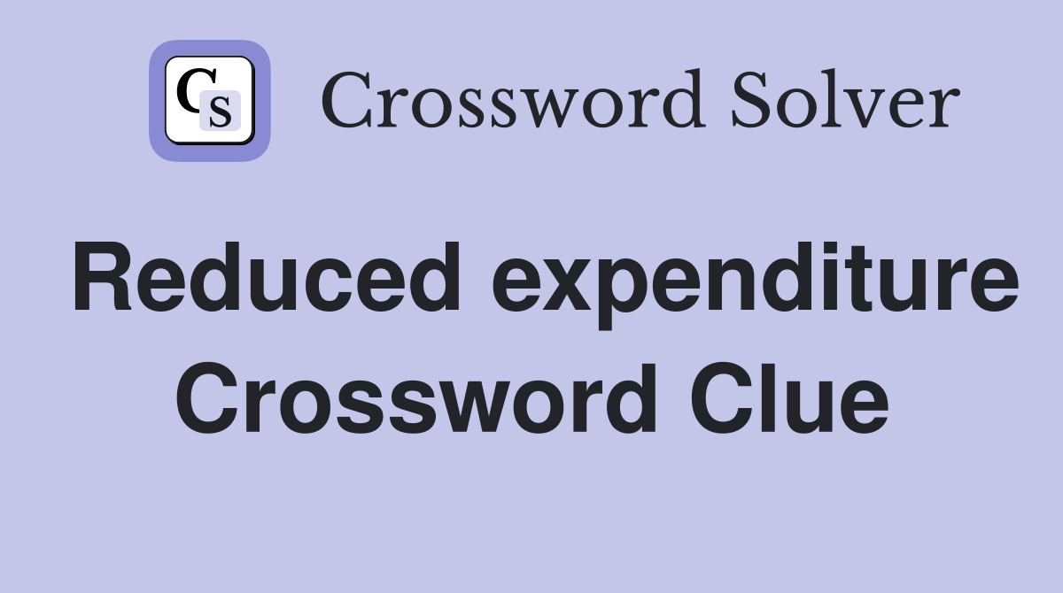 Reduced expenditure Crossword Clue