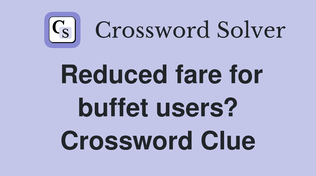 Reduced fare for buffet users? Crossword Clue