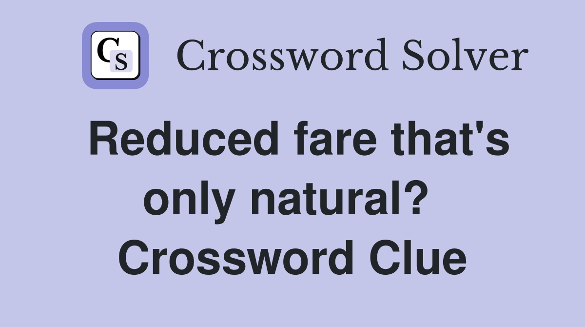 Reduced fare that's only natural?  Crossword Clue
