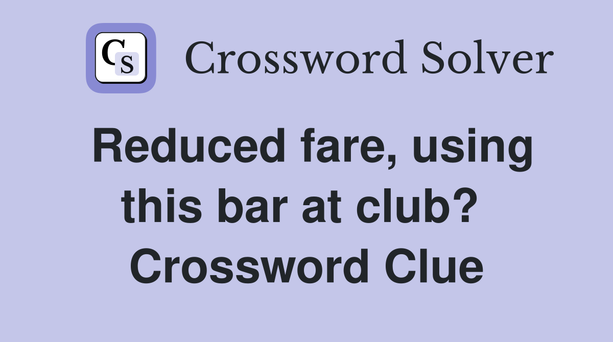 Reduced fare, using this bar at club?  Crossword Clue