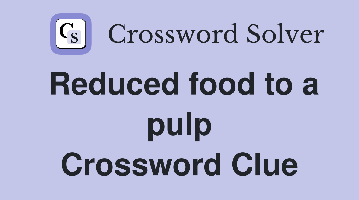 Reduced food to a pulp Crossword Clue