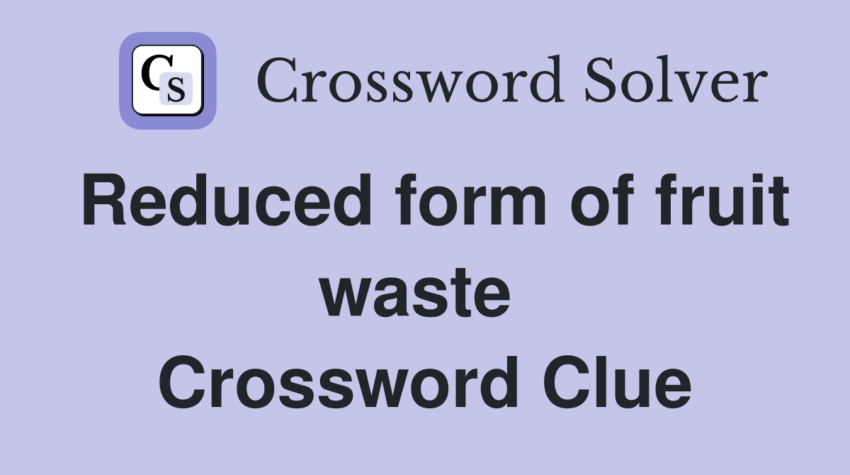 Reduced form of fruit waste  Crossword Clue