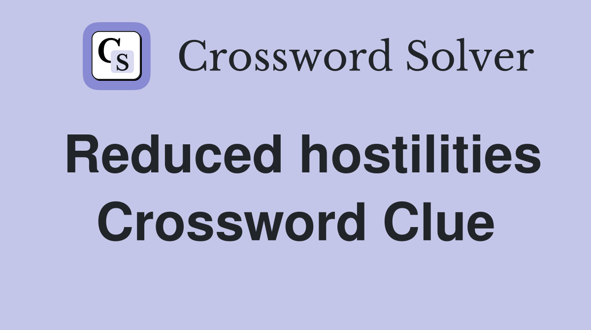 Reduced hostilities Crossword Clue