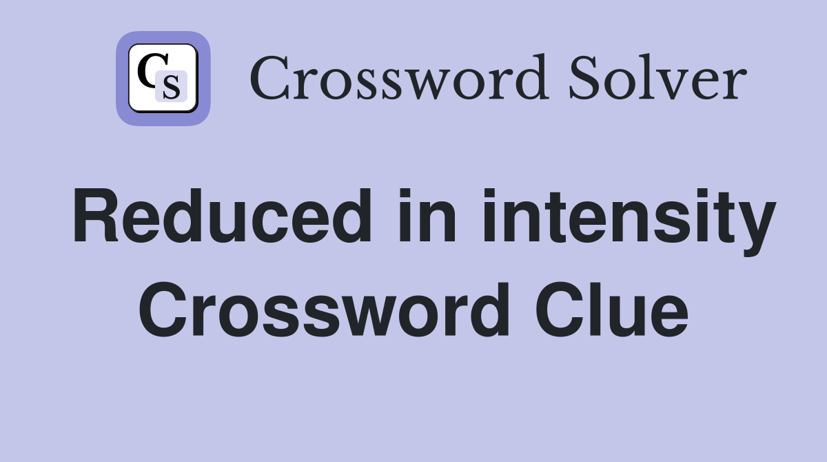 Reduced in intensity Crossword Clue
