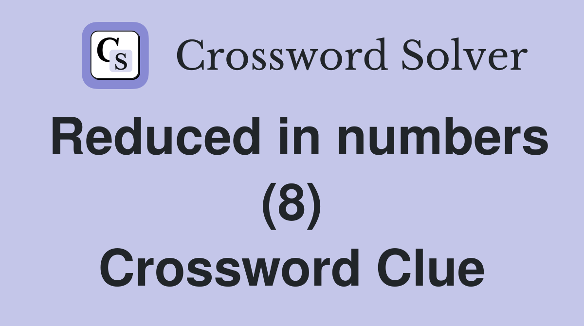 Reduced in numbers (8) Crossword Clue