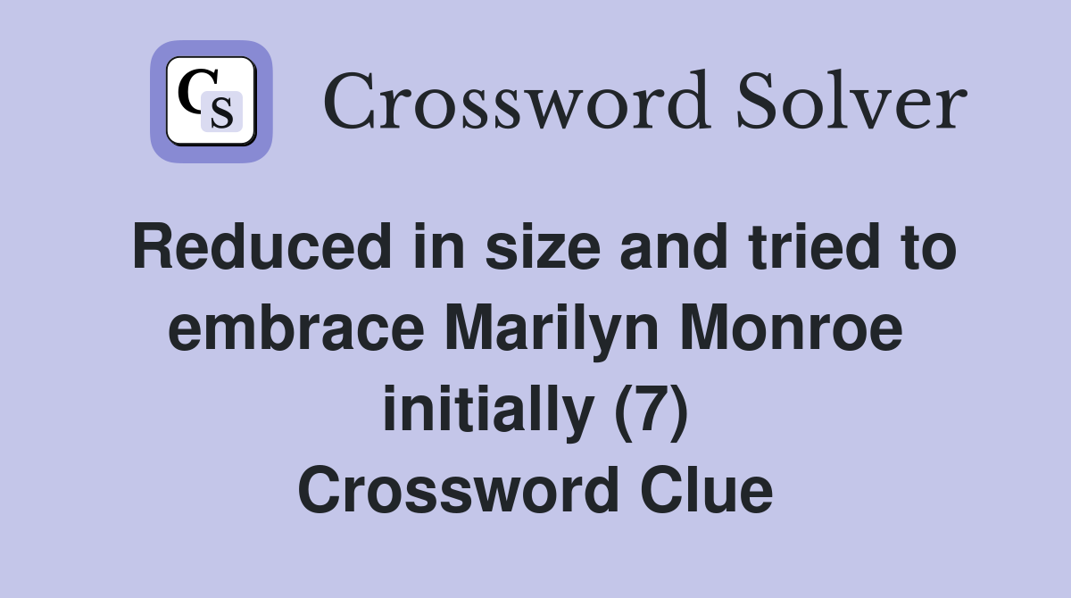 Reduced in size and tried to embrace Marilyn Monroe initially (7) Crossword Clue