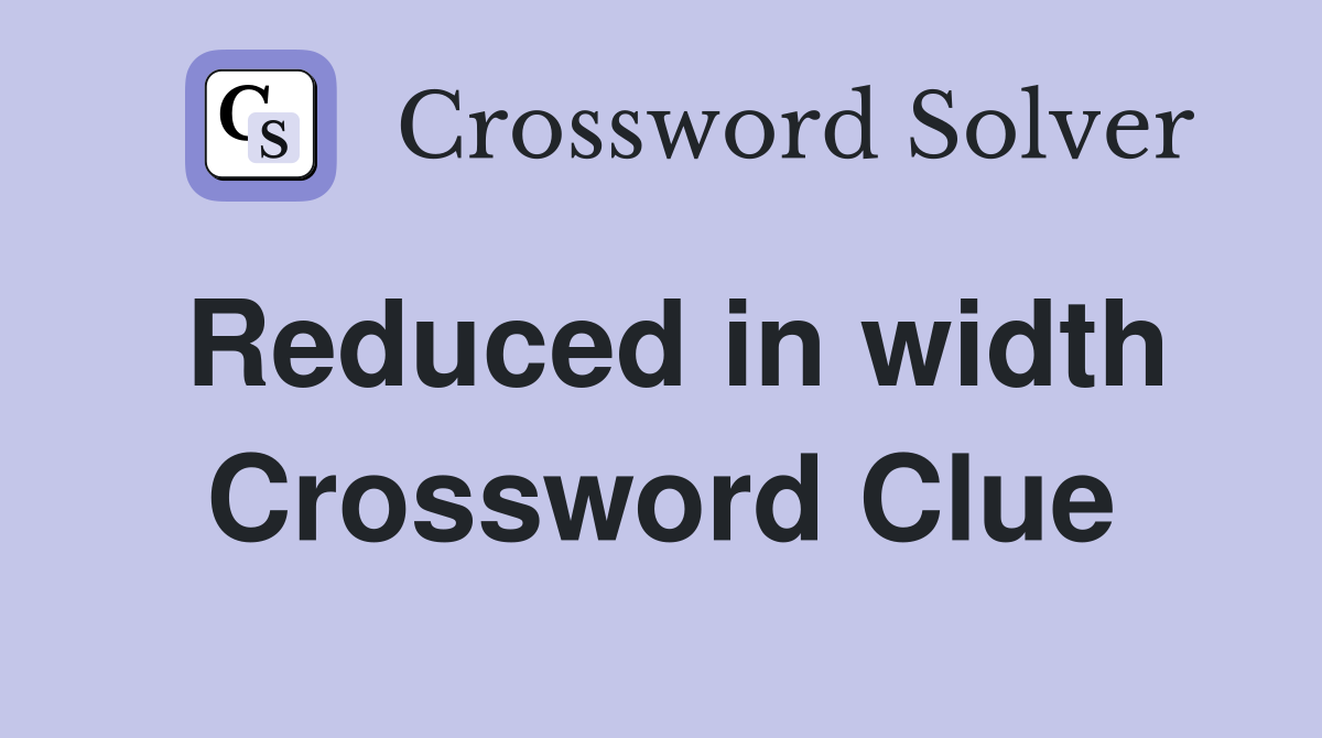 Reduced in width Crossword Clue