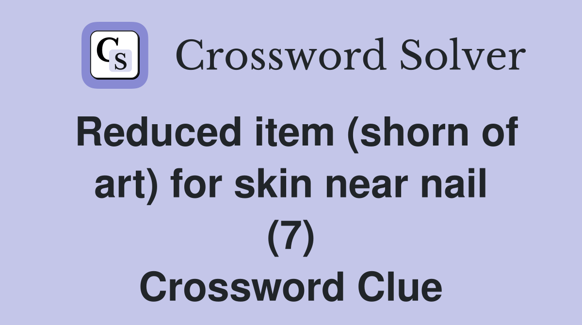 Reduced item (shorn of art) for skin near nail (7) Crossword Clue