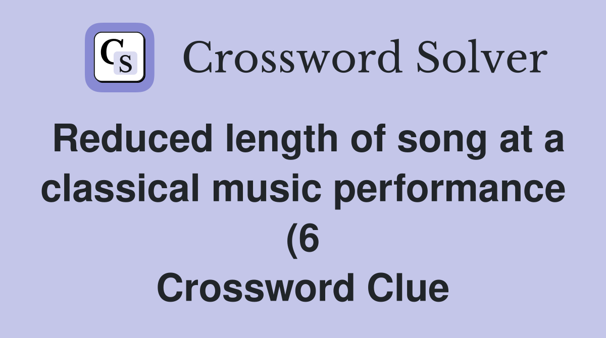 Reduced length of song at a classical music performance (6) Crossword Reduced length of song at a classical music performance (6) Crossword
