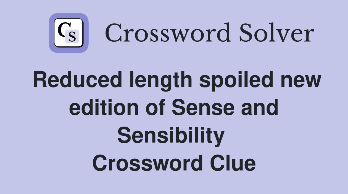 Reduced length spoiled new edition of Sense and Sensibility  Crossword Clue