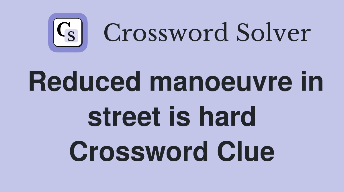 Reduced manoeuvre in street is hard Crossword Clue