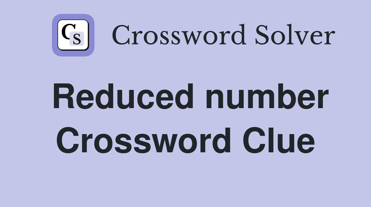 Reduced number Crossword Clue