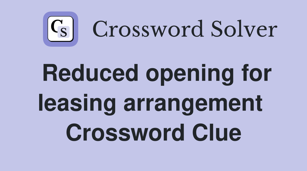 Reduced opening for leasing arrangement  Crossword Clue