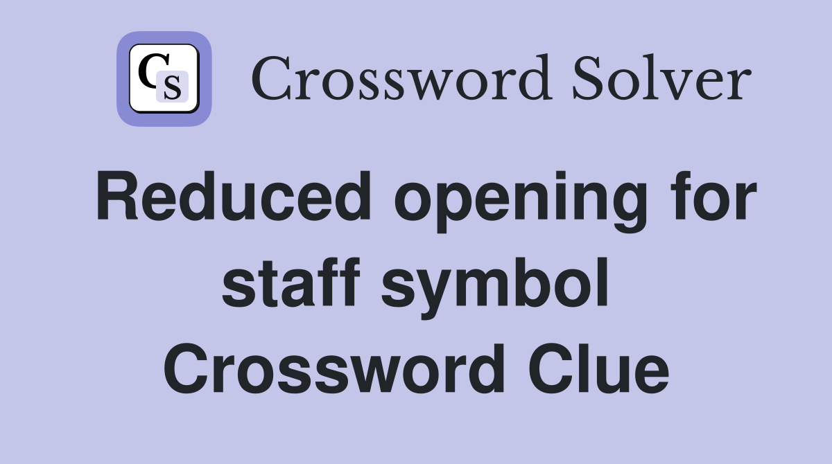 Reduced opening for staff symbol Crossword Clue