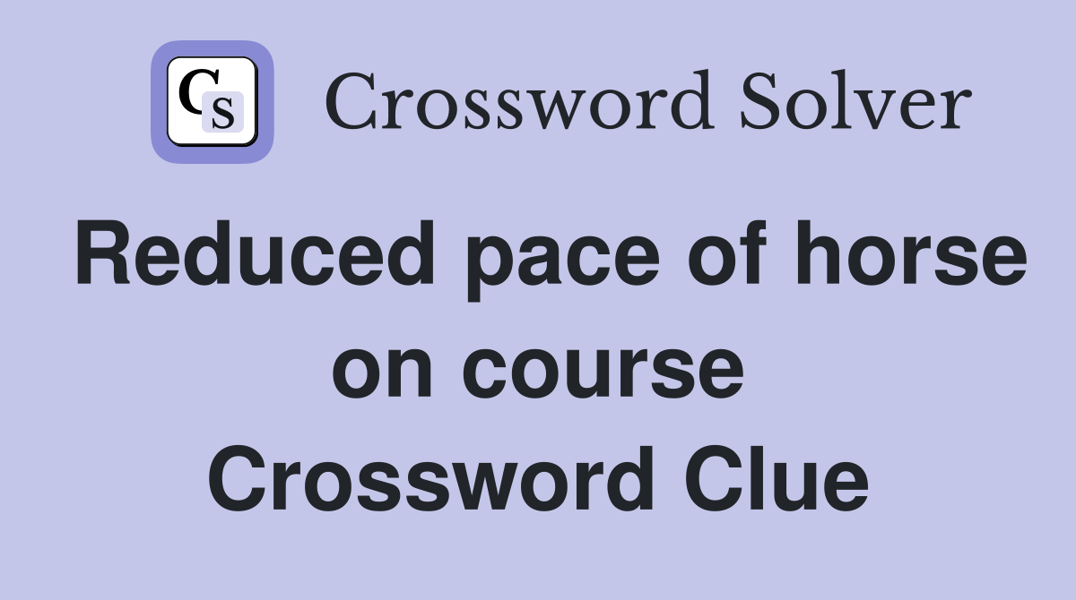 Reduced pace of horse on course Crossword Clue