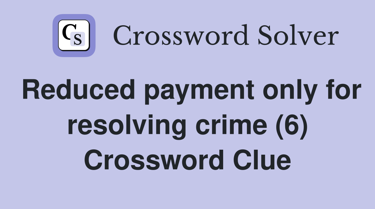 Reduced payment only for resolving crime (6) Crossword Clue