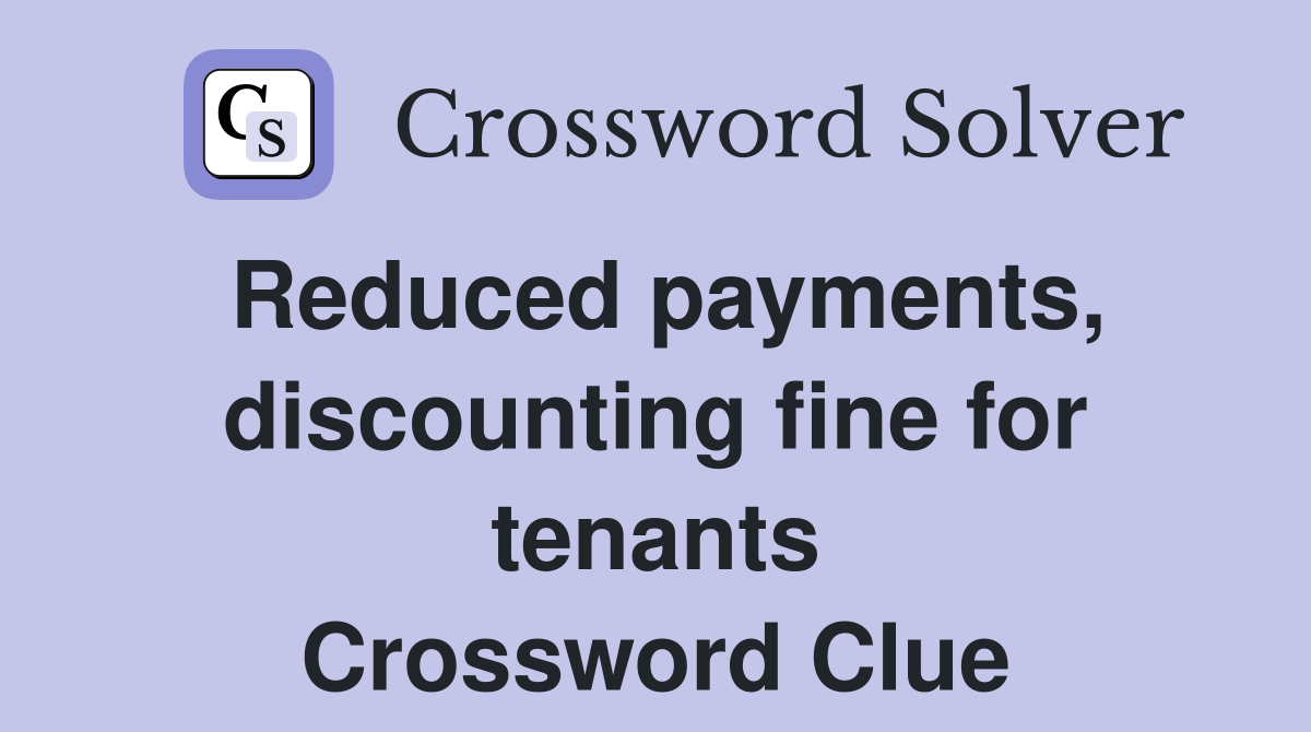 Reduced payments, discounting fine for tenants Crossword Clue