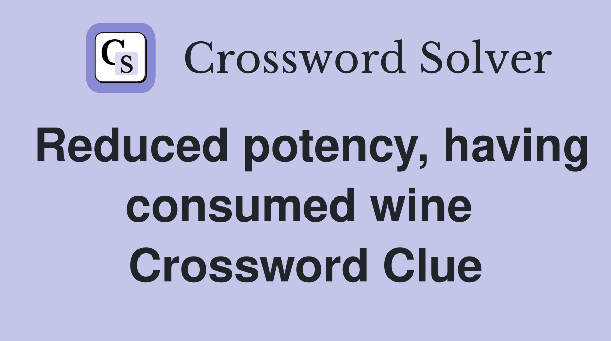 Reduced potency, having consumed wine  Crossword Clue